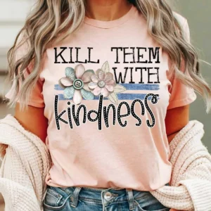 Kill them with kindness, Spread kindness shirt, Be kind shirt, mama shirt, teacher shirt, funny sarcastic t-shirt