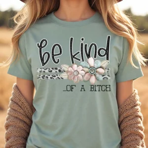 Be Kind of a B**ch, Spread kindness shirt, Be kind shirt, mama shirt, teacher shirt, funny sarcastic t-shirt, shabby chick leopard flowers