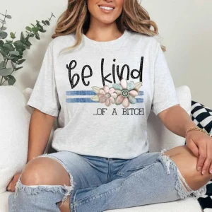 Be Kind of a B**ch, Spread kindness shirt, Be kind shirt, mama shirt, teacher shirt, funny sarcastic t-shirt, shabby chick leopard flowers