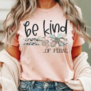 Be kind of feral, Spread kindness shirt, Be kind shirt, mama shirt, teacher shirt, funny sarcastic t-shirt