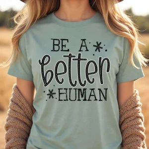 Be a better human, Spread kindness shirt, Be kind shirt, mama shirt, teacher shirt, funny sarcastic t-shirt